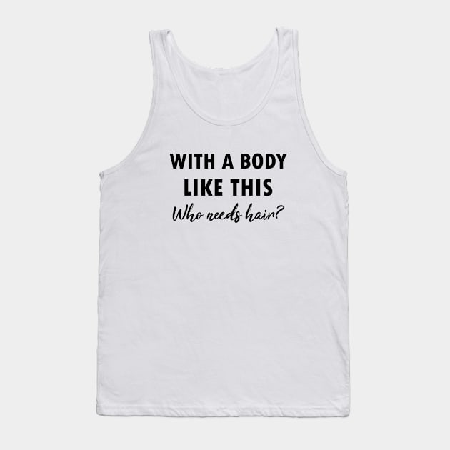 With a body like this who needs hair? funny, offensive, gift idea Tank Top by Rubystor